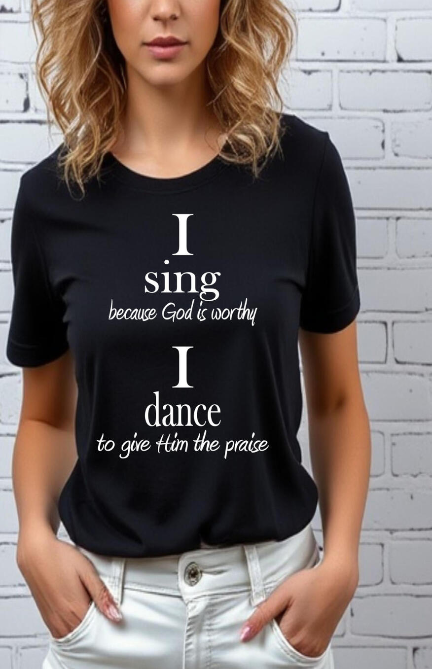I Sing Because God's Worthy Christian T-shirt.